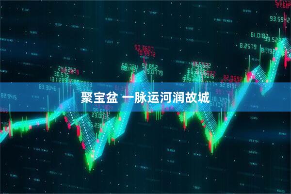 聚宝盆 一脉运河润故城