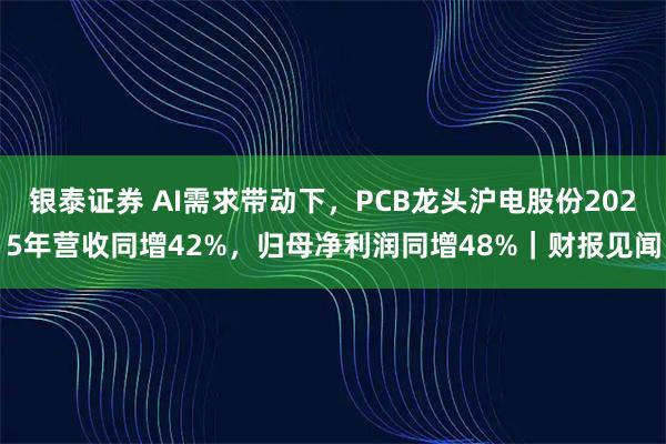 银泰证券 AI需求带动下，PCB龙头沪电股份2025年营收同增42%，归母净利润同增48%｜财报见闻