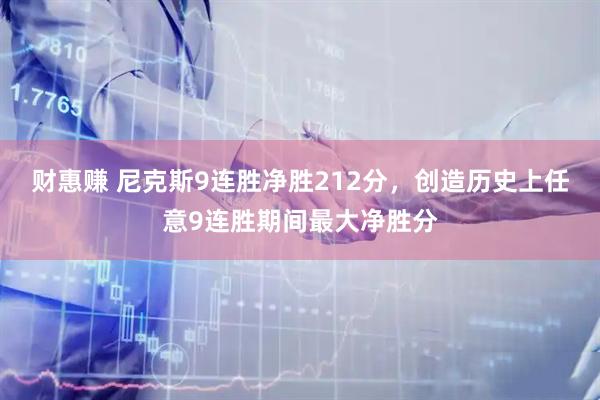 财惠赚 尼克斯9连胜净胜212分，创造历史上任意9连胜期间最大净胜分