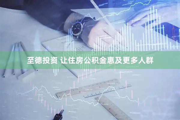 至德投资 让住房公积金惠及更多人群